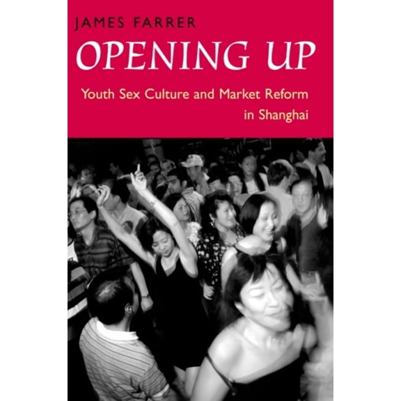 Opening Up : Youth Sex Culture and Market Reform in Shanghai (Hardcover)