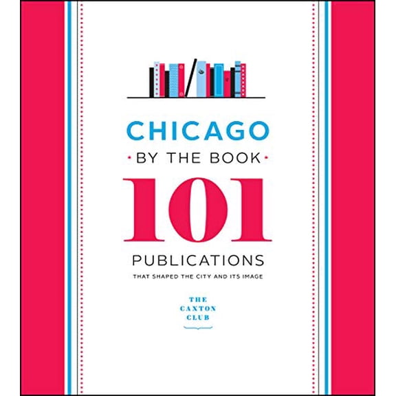 Pre-Owned Chicago by the Book: 101 Publications That Shaped the City and Its Image (Hardcover) 022646850X 9780226468501
