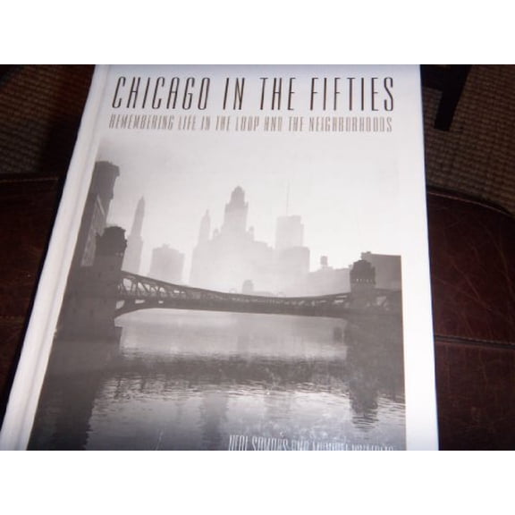 Pre-Owned Chicago in the Fifties: Remembering Life in the Loop and the Neighborhoods (Hardcover) 0972545646 9780972545648