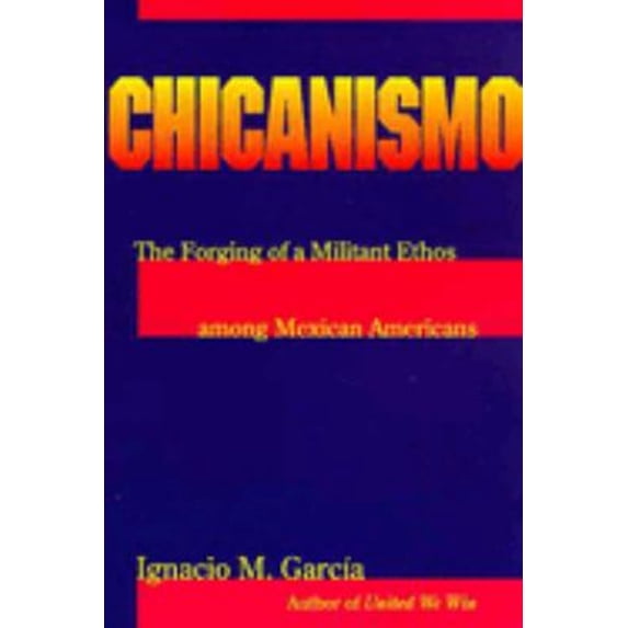 Pre-Owned Chicanismo: The Forging of a Militant Ethos Among Mexican Americans (Paperback) 0816517886 9780816517886