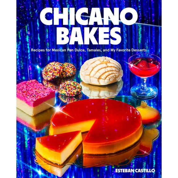 Chicano Bakes: Recipes for Mexican Pan Dulce, Tamales, and My Favorite Desserts, (Hardcover)