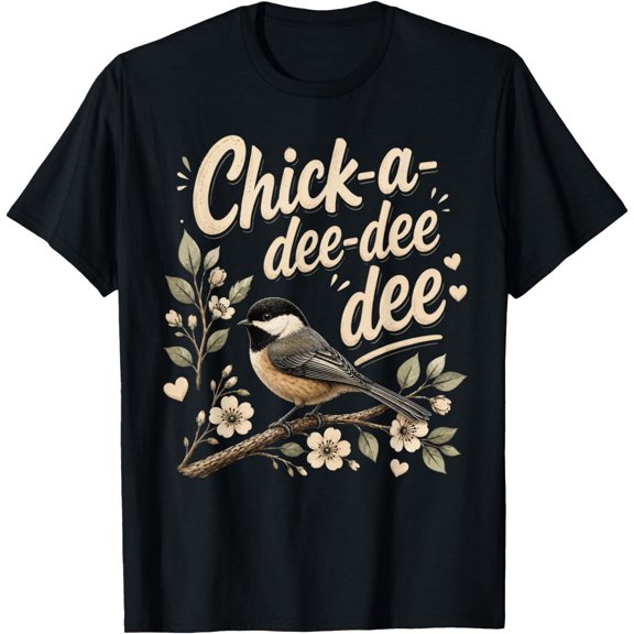 Chick A Dee Dee Dee Chickadee Bird Birding Bird Lover T-Shirt