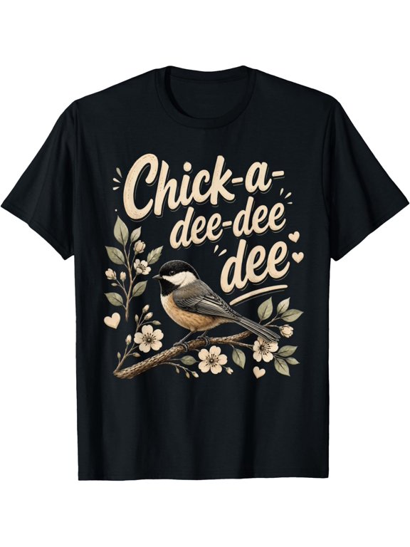 Chick A Dee Dee Dee Chickadee Bird Birding Bird Lover T-Shirt