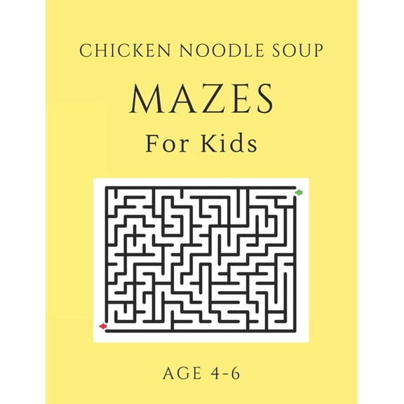 Chicken Noodle Soup Mazes For Kids Age 4-6: 40 Brain-bending Challenges, An Amazing Maze Activity Book for Kids, Best Maze Activity Book for Kids, Great for Developing Problem Solving Skills (Paperbac
