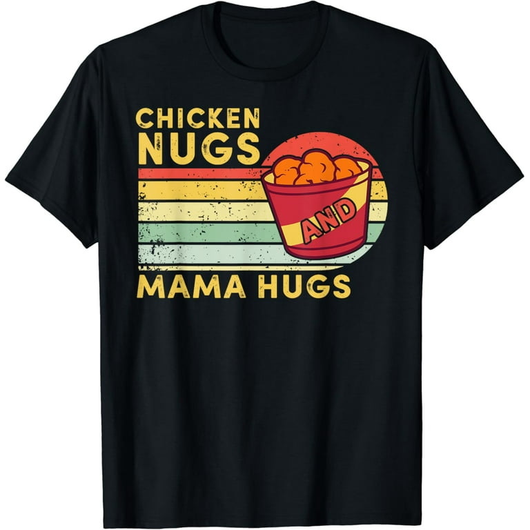 Chicken Nugs And Mama Hugs For Nugget Lover Funny T-Shirt