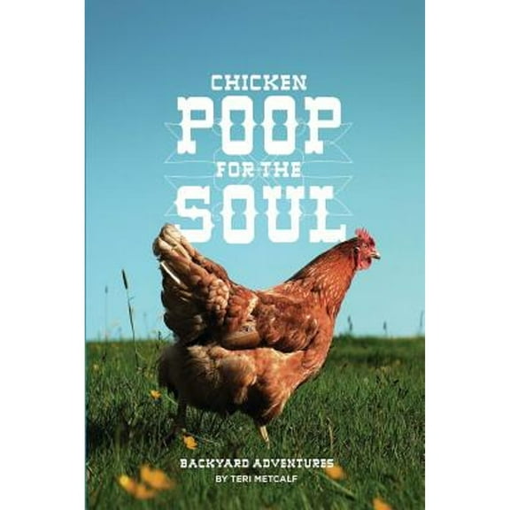 Pre-Owned Chicken Poop for the Soul: Backyard Adventures (Paperback) 0615824528 9780615824529