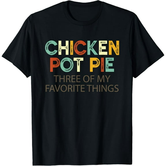 Chicken Pot Pie Three Of My Favorite Things Funny & Humor pi T-Shirt