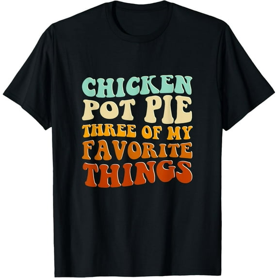 Chicken Pot Pie Three Of My Favorite Things Funny Pot Pie T-Shirt