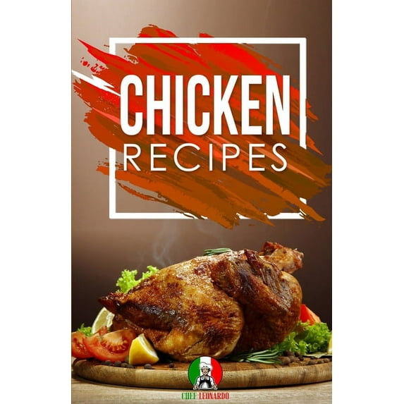 Chicken Recipes: 25+ Recipes by Chef Leonardo, (Paperback)