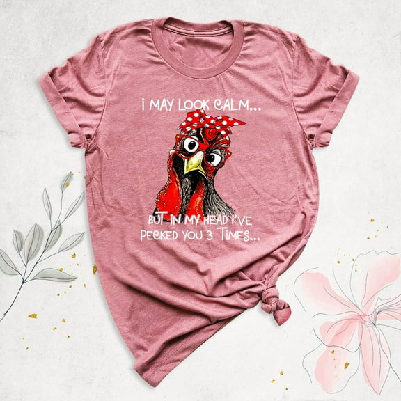 Chicken Shirt, I May Look Calm Tshirt, Quote Shirt, Chicken Mama Shirt, Farm Shirts Women, I've Pecked You 3 Times Tee Sweatshirt All Size S-5XL
