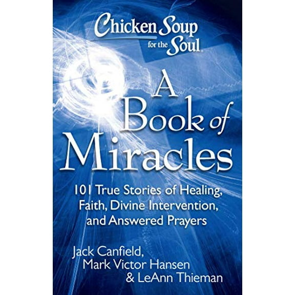 Pre-Owned Chicken Soup for the Soul: A Book of Miracles: 101 True Stories of Healing, Faith, Divine Intervention, and Answered Prayers (Paperback) 1935096516 9781935096511