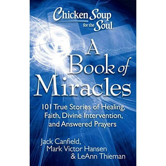 Pre-Owned Chicken Soup for the Soul: A Book of Miracles: 101 True Stories of Healing, Faith, Divine Intervention, and Answered Prayers (Paperback) 1935096516 9781935096511