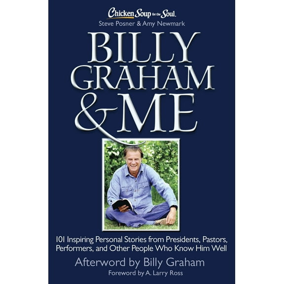 Chicken Soup for the Soul: Billy Graham & Me : 101 Inspiring Personal Stories from Presidents, Pastors, Performers, and Other People Who Know Him Well (Hardcover)