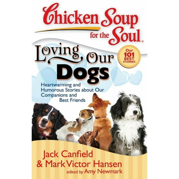 Chicken Soup for the Soul Chicken Soup for the Soul: Loving Our Dogs: Heartwarming and Humorous Stories about Our Companions and Best Friends, (Paperback)