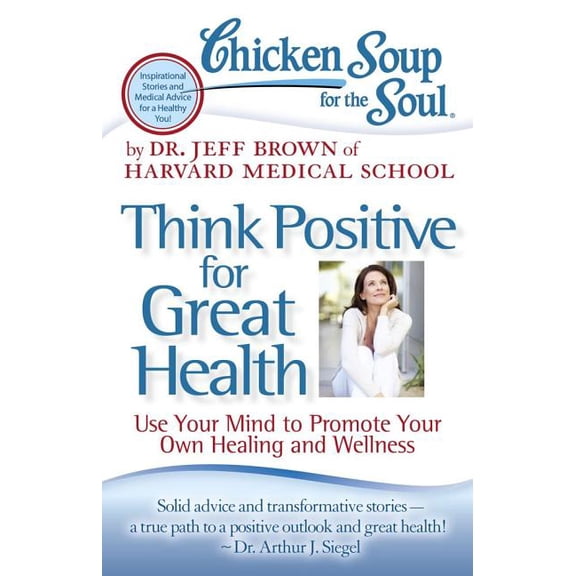 Chicken Soup for the Soul Chicken Soup for the Soul: Think Positive for Great Health: Use Your Mind to Promote Your Own Healing and Wellness, (Paperback)