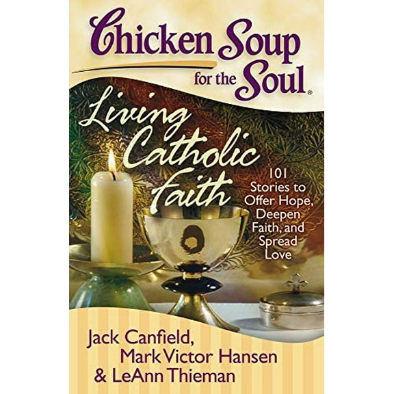 Pre-Owned Chicken Soup for the Soul: Living Catholic Faith: 101 Stories to Offer Hope, Deepen Faith, and Spread Love (Paperback) 1935096230 9781935096238