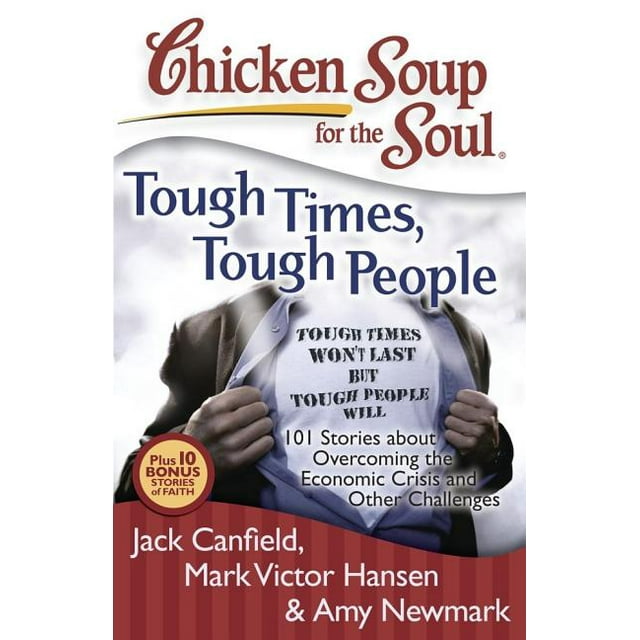 Chicken Soup for the Soul: Chicken Soup for the Soul: Tough Times, Tough People : 101 Stories about Overcoming the Economic Crisis and Other Challenges (Paperback)