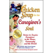 JACK CANFIELD Chicken Soup for the Caregiver's Soul : Stories to Inspire Caregivers in the Home, Community and the World (Paperback)