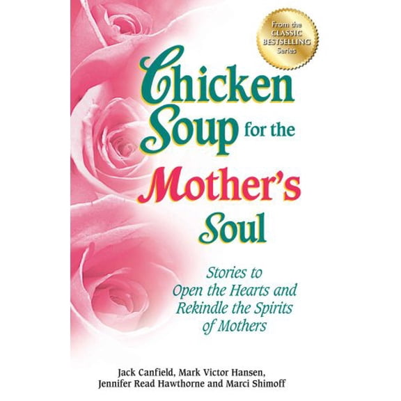 Chicken Soup for the Mother's Soul: Stories to Open the Hearts and Rekindle the Spirits of Mothers