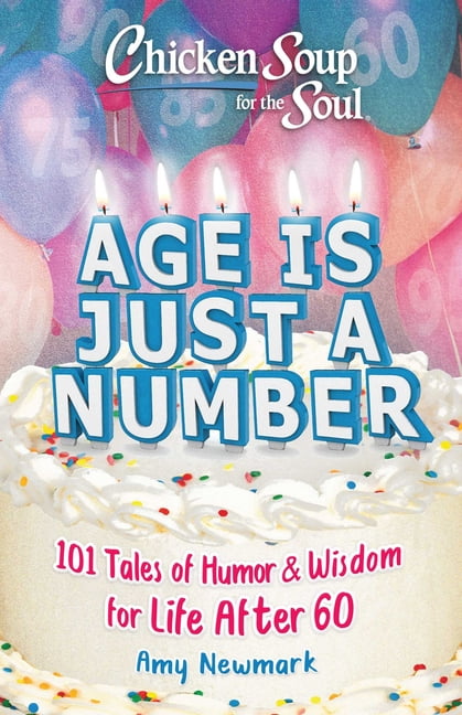 AMY NEWMARK Chicken Soup for the Soul: Age Is Just a Number : 101 Stories of Humor & Wisdom for Life After 60 (Paperback)