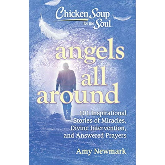 Pre-Owned Chicken Soup for the Soul: Angels All Around: 101 Inspirational Stories of Miracles, Divine Intervention, and Answered Prayers (Paperback) 1611599938 9781611599930