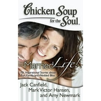 Chicken Soup for the Soul Chicken Soup for the Soul: Married Life!: 101 Inspirational Stories about Fun, Family, and Wedded Bliss, (Paperback)