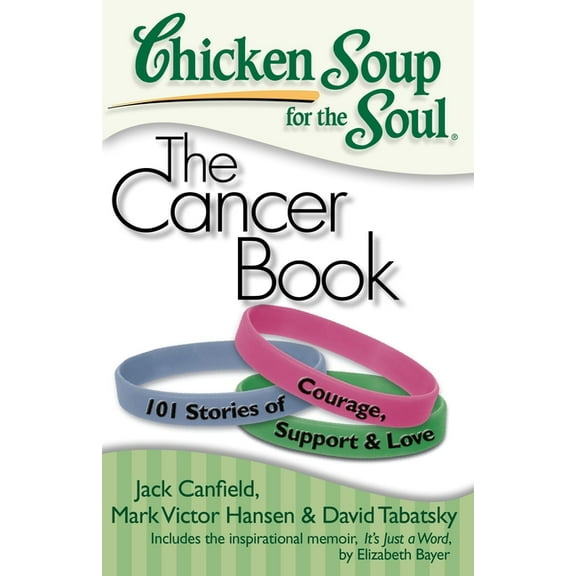 Chicken Soup for the Soul Chicken Soup for the Soul: The Cancer Book: 101 Stories of Courage, Support & Love, (Paperback)