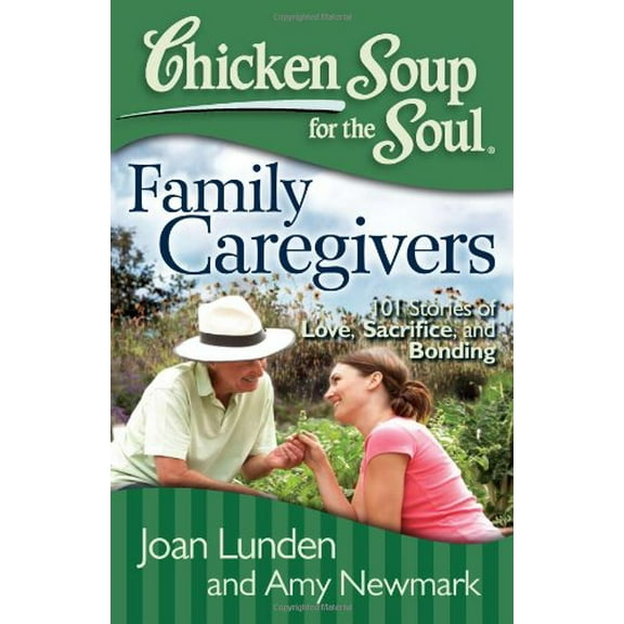 Pre-Owned Chicken Soup for the Soul: Family Caregivers: 101 Stories of Love, Sacrifice, and Bonding (Paperback) 1935096834 9781935096832