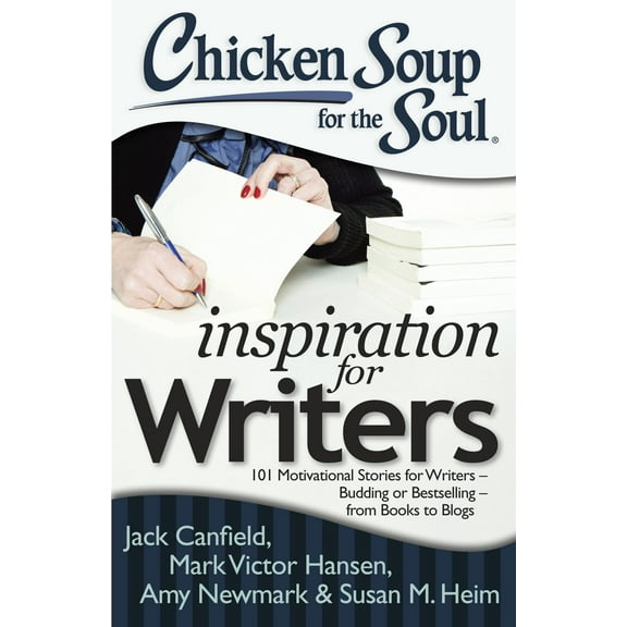 Chicken Soup for the Soul: Inspiration for Writers : 101 Motivational Stories for Writers – Budding or Bestselling – from Books to Blogs (Paperback)