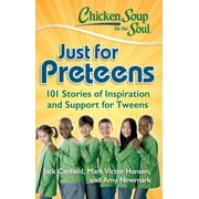 Chicken Soup for the Soul Chicken Soup for the Soul Just for Preteens 101 Stories of Inspiration and Support for Tweens, Paperback