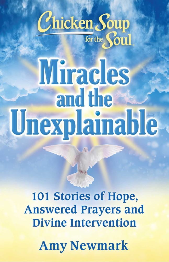 Chicken Soup for the Soul: Miracles and the Unexplainable: 101 Stories of Hope, Answered Prayers, and Divine Intervention (Paperback)