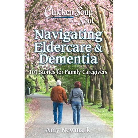 Pre-Owned Chicken Soup for the Soul: Navigating Eldercare & Dementia: 101 Stories for Family Caregivers (Paperback) 1611590825 9781611590821