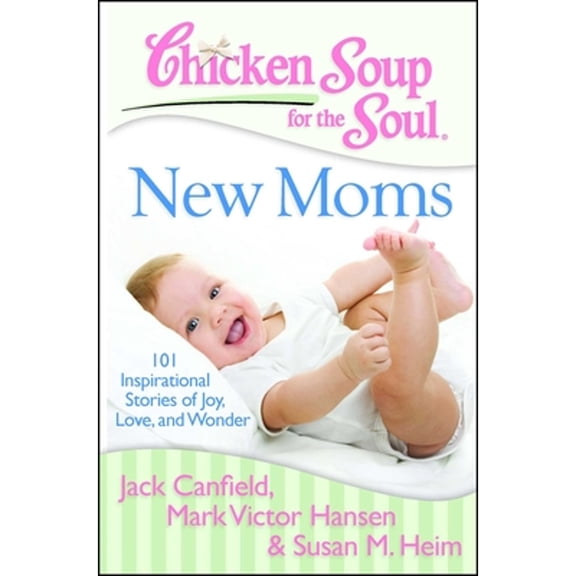 Pre-Owned Chicken Soup for the Soul: New Moms: 101 Inspirational Stories of Joy, Love, and Wonder (Paperback) 193509663X 9781935096634