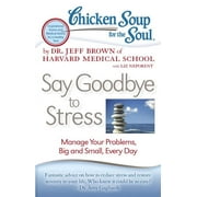 JEFF BROWN; LIZ NEPORENT Chicken Soup for the Soul: Say Goodbye to Stress : Manage Your Problems, Big and Small, Every Day (Paperback)