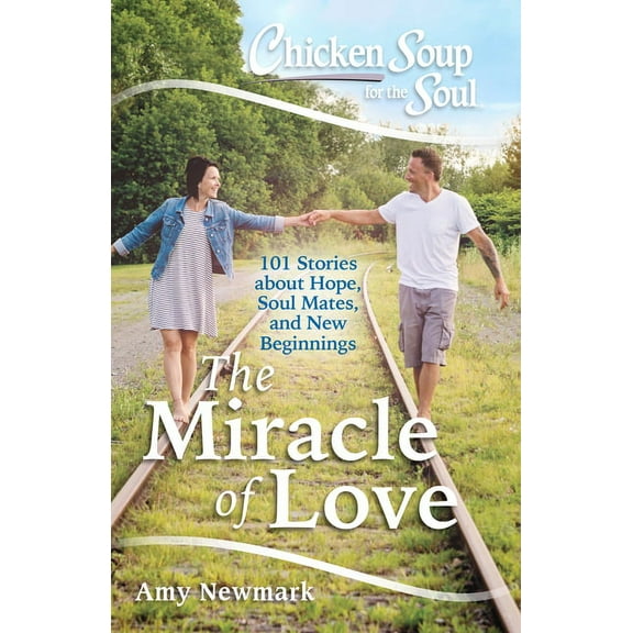 Chicken Soup for the Soul: The Miracle of Love: 101 Stories about Hope, Soul Mates and New Beginnings, (Paperback)