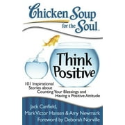 JACK CANFIELD; MARK VICTOR HANSEN; AMY NEWMARK Chicken Soup for the Soul: Think Positive : 101 Inspirational Stories about Counting Your Blessings and Having a Positive Attitude (Paperback)