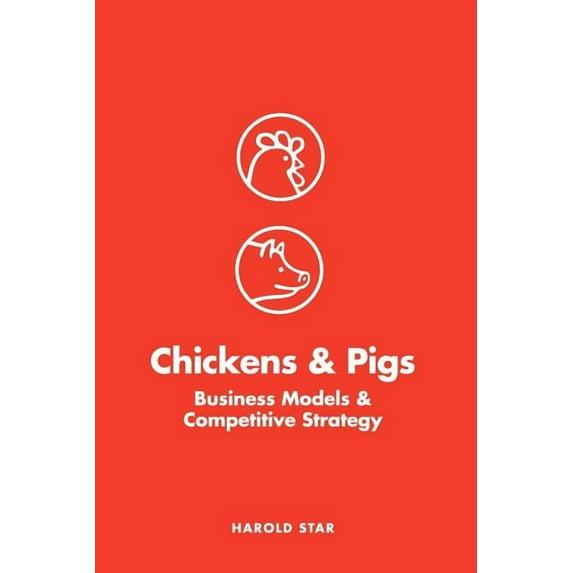 Chickens and Pigs: Business Models and Competitive Strategy (Paperback)