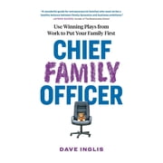 Chief Family Officer Use Winning Plays from Work to Put Your Family First, Paperback