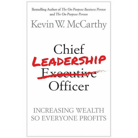 Chief Leadership Officer: Increasing Wealth So Everyone Profits (Paperback) by Kevin W McCarthy