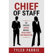 TYLER PARRIS Chief Of Staff: The Strategic Partner Who Will Revolutionize Your Organization (Paperback)