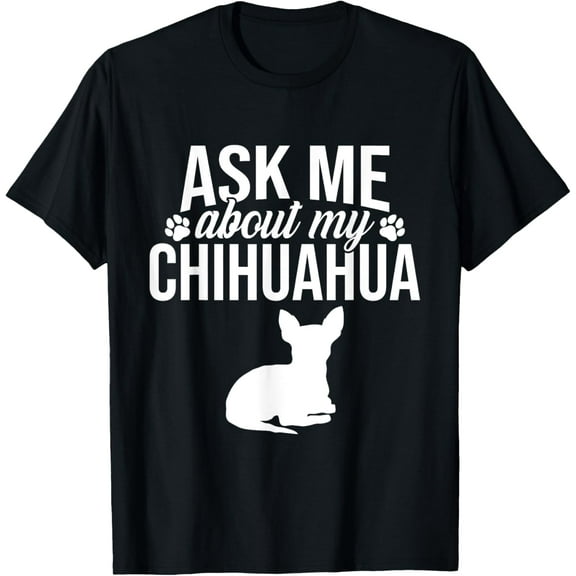 Chihuahua Dog Ask me about my Chihuahua Funny Dog Lover T-ShirtMen's and women's gift, black and white T-shirt, size: Extra large S-4XL