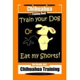 thumbnail image 1 of Chihuahua Dog Training Book Train Your Dog Or Eat My Shorts! Not Really, But... Chihuahua Training (Paperback), 1 of 1