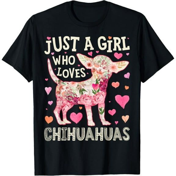 Chihuahua Just A Girl Who Loves Chihuahuas Dog Flower Floral T-Shirt