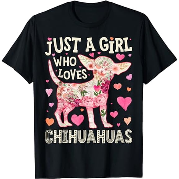 Chihuahua Just A Girl Who Loves Chihuahuas Dog Flower Floral T-Shirt