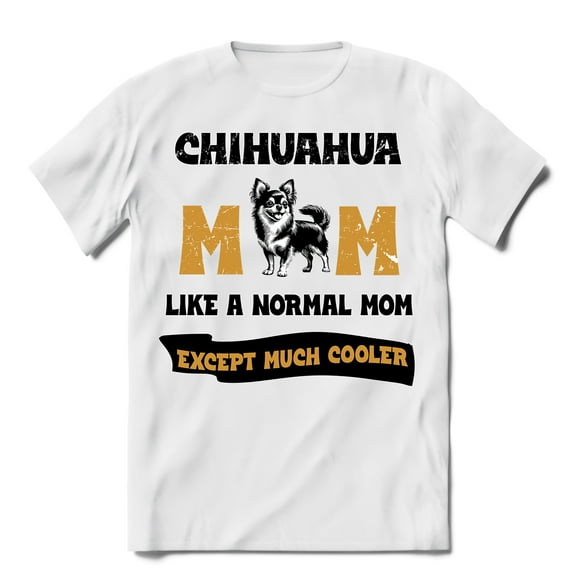 Chihuahua Mom Like a Normal Mom Except Much Cooler Happy Mother's Day Shirt T-shirt Unisex Merch Dog Lover Gifts Idea - 02004