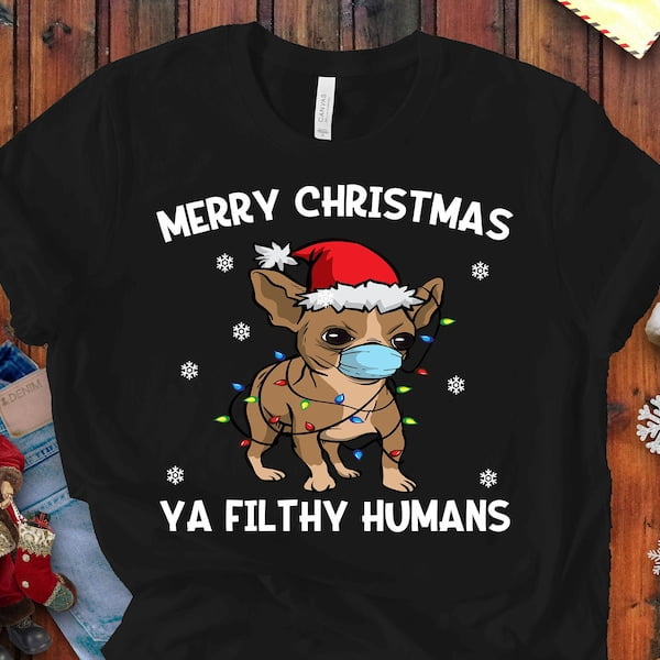 Chihuahua Santa T-shirt, Merry Christmas Ya Filthy Humans Shirt 