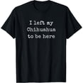 thumbnail image 1 of Chihuahua Shirts For Women Men, Left My Chihuahua To Be Here T-Shirt, 1 of 4