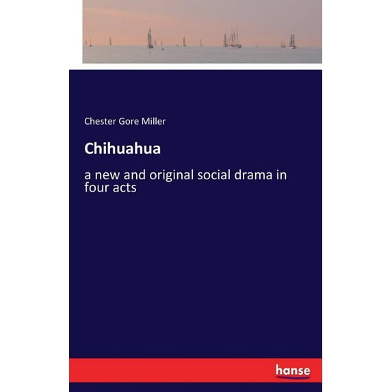 Chihuahua: a new and original social drama in four acts, (Paperback)