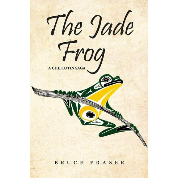 Chilcotin Saga The Jade Frog: A Chilcotin Saga, Book 2, (Paperback)