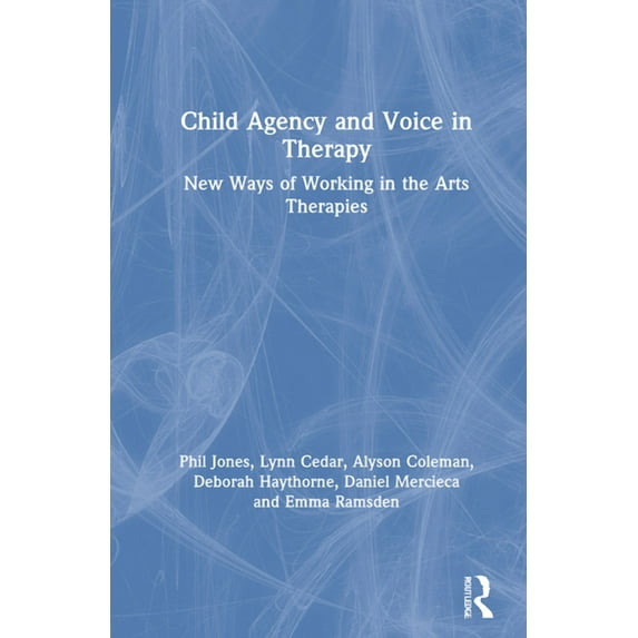 Child Agency and Voice in Therapy: New Ways of Working in the Arts Therapies, (Hardcover)
